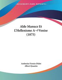 Cover image for Alde Manuce Et L'Hellenisme Avenise (1875)