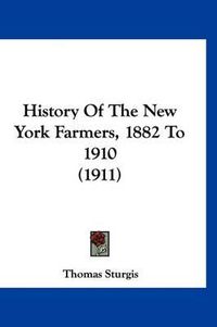 Cover image for History of the New York Farmers, 1882 to 1910 (1911)