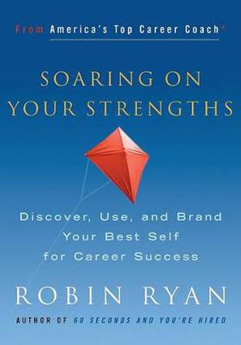 Soaring on Your Strengths: Discover, Use, and Brand Your Best Self for Career Success