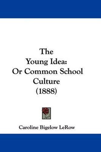 The Young Idea: Or Common School Culture (1888)