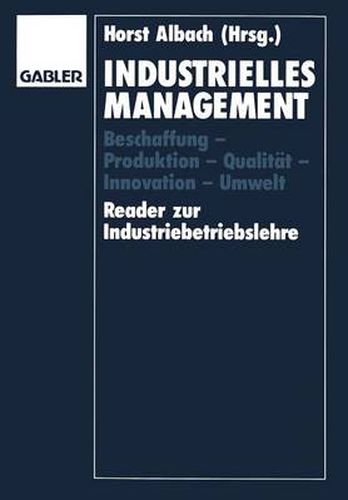 Industrielles Management: Beschaffung -- Produktion -- Qualitat -- Innovation -- Umwelt Reader Zur Industriebetriebslehre