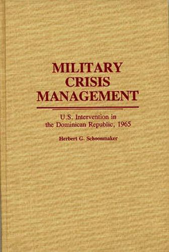 Cover image for Military Crisis Management: U.S. Intervention in the Dominican Republic, 1965