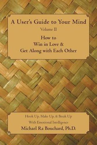 Cover image for A User's Guide to Your Mind Volume II How to Win in Love & Get Along with Each Other: Hook Up, Make Up, & Break Up With Emotional Intelligence