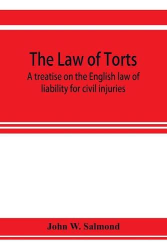 Cover image for The law of torts: a treatise on the English law of liability for civil injuries