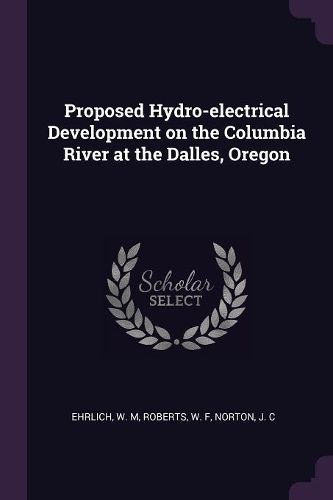 Cover image for Proposed Hydro-electrical Development on the Columbia River at the Dalles, Oregon