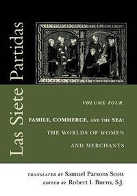 Cover image for Las Siete Partidas, Volume 4: Family, Commerce, and the Sea: The Worlds of Women and Merchants (Partidas IV and V)