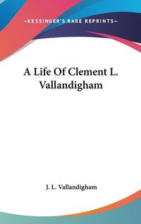 Cover image for A Life of Clement L. Vallandigham