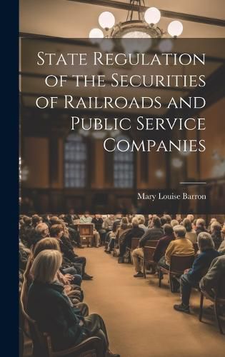 Cover image for State Regulation of the Securities of Railroads and Public Service Companies