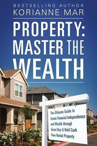 Cover image for Property: Master the Wealth: The Ultimate Guide to Create Financial Independence and Wealth through Smart Buy & Hold Cash Flow Rental Property