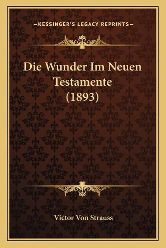 Die Wunder Im Neuen Testamente (1893)