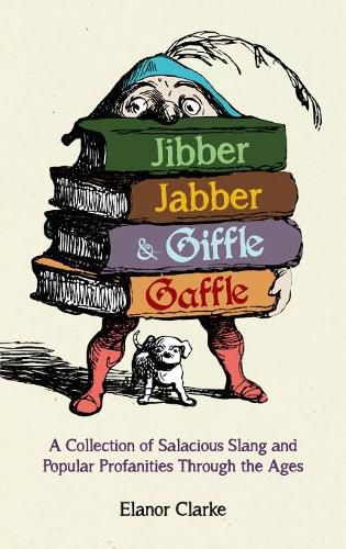 Cover image for Jibber Jabber and Giffle Gaffle: A Collection of Salacious Slang and Popular Profanities Through the Ages