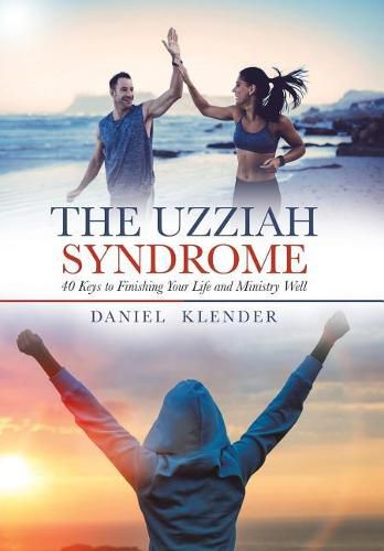 Cover image for The Uzziah Syndrome: 40 Keys to Finishing Your Life and Ministry Well