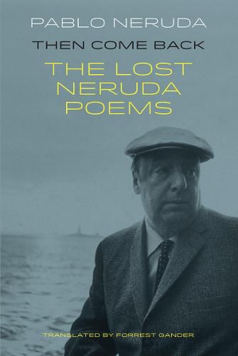Then Come Back: The Lost Poems of Pablo Neruda
