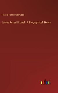 Cover image for James Russell Lowell. A Biographical Sketch