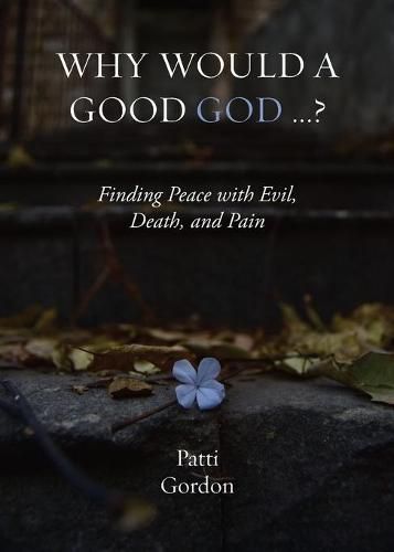 Cover image for Why Would a Good God ...?: Finding Peace with Evil, Death, and Pain