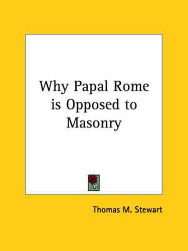 Cover image for Why Papal Rome Is Opposed to Masonry