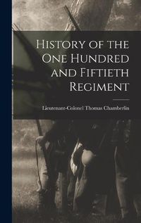 Cover image for History of the One Hundred and Fiftieth Regiment