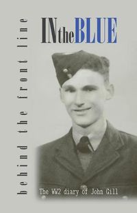 Cover image for In the Blue - Behind the Front Line: War Diary of John Gill