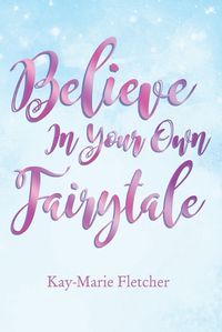 Cover image for Believe in Your Own Fairytale