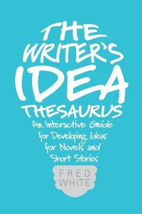 Cover image for The Writer's Idea Thesaurus: An Interactive Guide for Developing Ideas for Novels and Short Stories