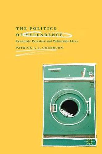 Cover image for The Politics of Dependence: Economic Parasites and Vulnerable Lives