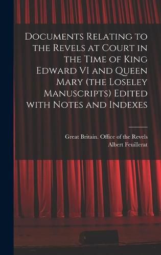 Documents Relating to the Revels at Court in the Time of King Edward VI and Queen Mary (the Loseley Manuscripts) Edited With Notes and Indexes