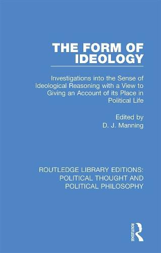 Cover image for The Form of Ideology: Investigations into the Sense of Ideological Reasoning with a View to Giving an Account of its Place in Political Life