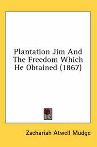 Cover image for Plantation Jim and the Freedom Which He Obtained (1867)