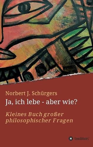 Cover image for Ja, ich lebe - aber wie?: Kleines Buch grosser philosophischer Fragen