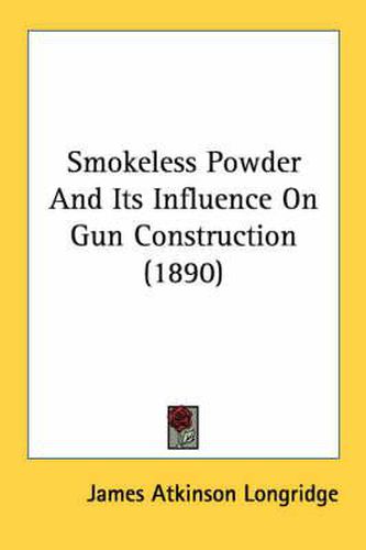 Cover image for Smokeless Powder and Its Influence on Gun Construction (1890)