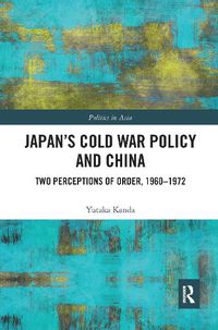 Cover image for Japan's Cold War Policy and China: Two Perceptions of Order, 1960-1972