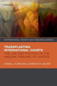 Cover image for Transplanting International Courts: The Law and Politics of the Andean Tribunal of Justice