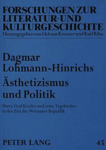 Aesthetizismus Und Politik: Harry Graf Kessler Und Seine Tagebuecher in Der Zeit Der Weimarer Republik