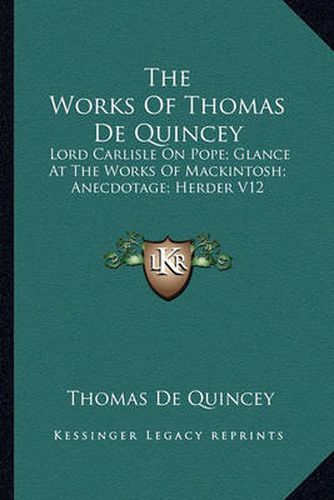 Cover image for The Works of Thomas de Quincey: Lord Carlisle on Pope; Glance at the Works of Mackintosh; Anecdotage; Herder V12