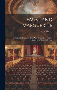 Cover image for Faust and Marguerite; a Romantic Drama in Three Acts. Translated From the French by William Robertson