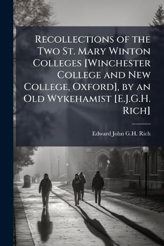 Cover image for Recollections of the Two St. Mary Winton Colleges [Winchester College and New College, Oxford], by an Old Wykehamist [E.J.G.H. Rich].