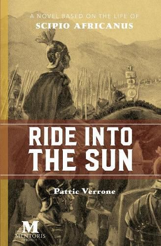 Cover image for Ride Into the Sun: A Novel Based on the Life of Scipio Africanus