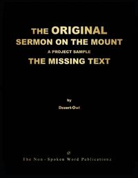 Cover image for THE ORIGINAL SERMON ON THE MOUNT A PROJECT SAMPLE THE MISSING TEXT [Colour Format]