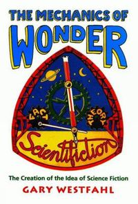 Cover image for The Mechanics of Wonder: The Creation of the Idea of Science Fiction