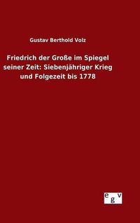 Cover image for Friedrich der Grosse im Spiegel seiner Zeit: Siebenjahriger Krieg und Folgezeit bis 1778