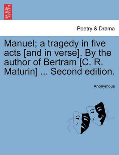 Cover image for Manuel; A Tragedy in Five Acts [And in Verse]. by the Author of Bertram [C. R. Maturin] ... Second Edition.