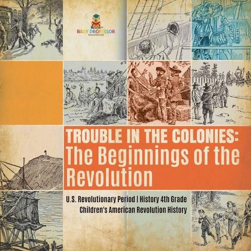 Cover image for Trouble in the Colonies: The Beginnings of the Revolution U.S. Revolutionary Period History 4th Grade Children's American Revolution History