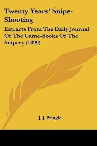 Cover image for Twenty Years' Snipe-Shooting: Extracts from the Daily Journal of the Game-Books of the Snipery (1899)