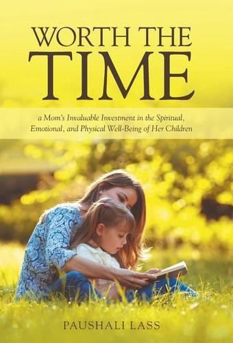 Cover image for Worth the Time: a Mom's Invaluable Investment in the Spiritual, Emotional, and Physical Well-Being of Her Children