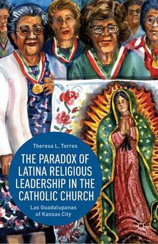 Cover image for The Paradox of Latina Religious Leadership in the Catholic Church: Las Guadalupanas of Kansas City