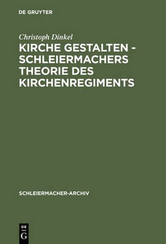 Cover image for Kirche Gestalten - Schleiermachers Theorie Des Kirchenregiments