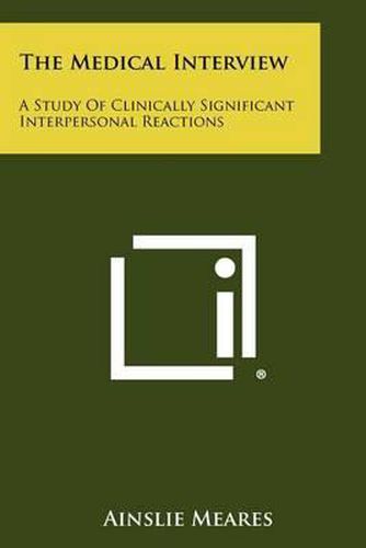 Cover image for The Medical Interview: A Study of Clinically Significant Interpersonal Reactions