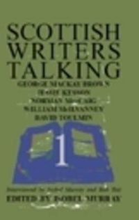Cover image for Scottish Writers Talking 1: George Mackay Brown, Jessie Kesson, Norman McCaig, William McIlvanney, David Toulmin