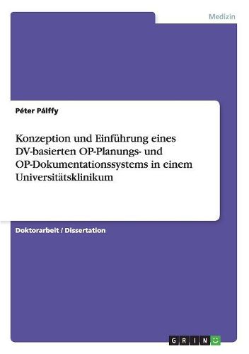 Cover image for Konzeption Und Einfuhrung Eines DV-Basierten Op-Planungs- Und Op-Dokumentationssystems in Einem Universitatsklinikum