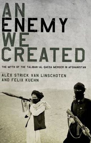 Cover image for An Enemy We Created: The Myth of the Taliban-Al Qaeda Merger in Afghanistan